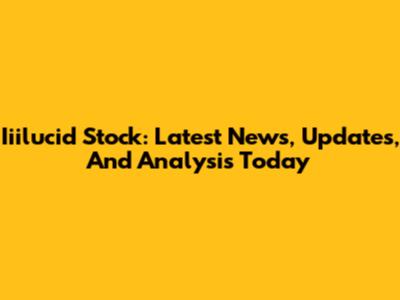 Iiilucid Stock: Latest News, Updates, And Analysis Today