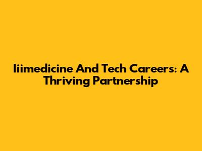 Iiimedicine And Tech Careers: A Thriving Partnership