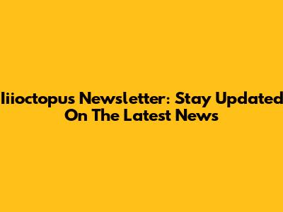 Iiioctopus Newsletter: Stay Updated On The Latest News