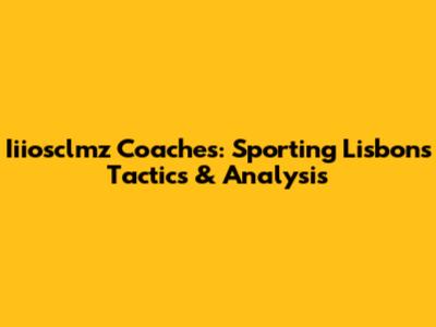 Iiiosclmz Coaches: Sporting Lisbon's Tactics & Analysis