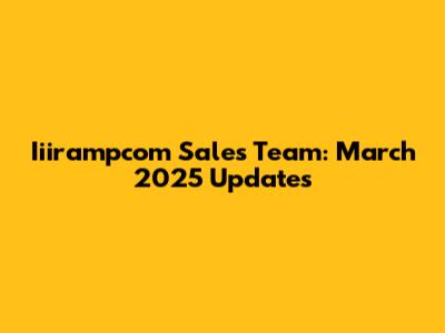 Iiirampcom Sales Team: March 2025 Updates