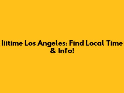 Iiitime Los Angeles: Find Local Time & Info!