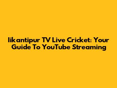 Iikantipur TV Live Cricket: Your Guide To YouTube Streaming