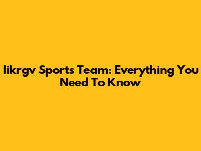Iikrgv Sports Team: Everything You Need To Know