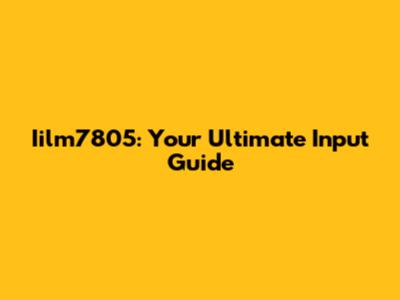 Iilm7805: Your Ultimate Input Guide
