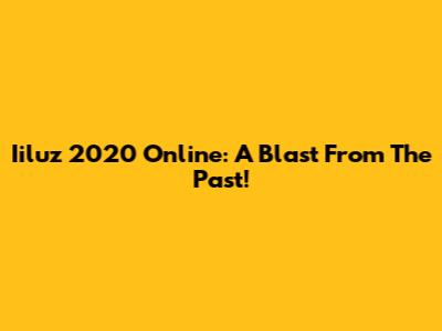Iiluz 2020 Online: A Blast From The Past!