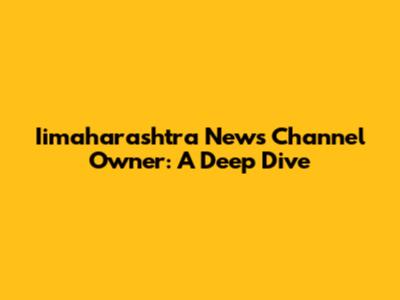 Iimaharashtra News Channel Owner: A Deep Dive