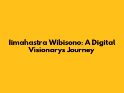 Iimahastra Wibisono: A Digital Visionary's Journey