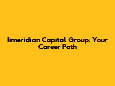 Iimeridian Capital Group: Your Career Path