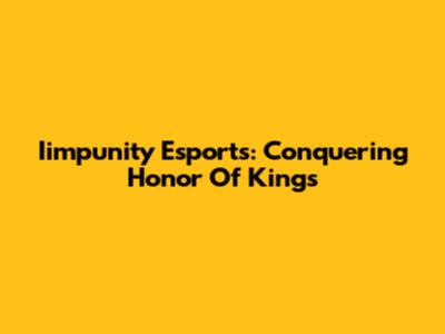Iimpunity Esports: Conquering Honor Of Kings