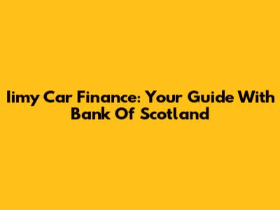 Iimy Car Finance: Your Guide With Bank Of Scotland