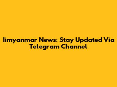 Iimyanmar News: Stay Updated Via Telegram Channel