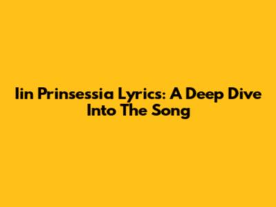 Iin Prinsessia Lyrics: A Deep Dive Into The Song