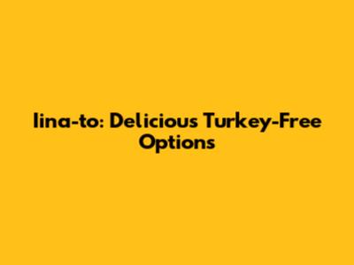 Iina-to: Delicious Turkey-Free Options