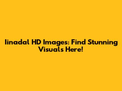 Iinadal HD Images: Find Stunning Visuals Here!