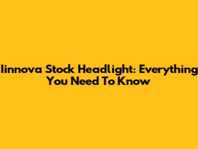 Iinnova Stock Headlight: Everything You Need To Know