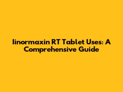 Iinormaxin RT Tablet Uses: A Comprehensive Guide