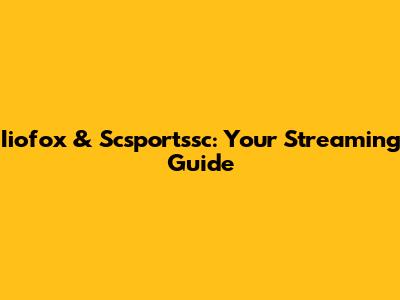 Iiofox & Scsportssc: Your Streaming Guide