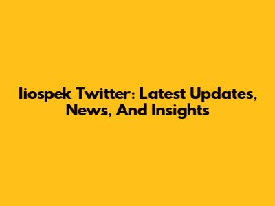 Iiospek Twitter: Latest Updates, News, And Insights