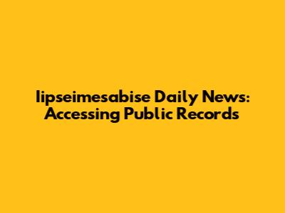 Iipseimesabise Daily News: Accessing Public Records