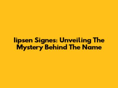 Iipsen Signes: Unveiling The Mystery Behind The Name
