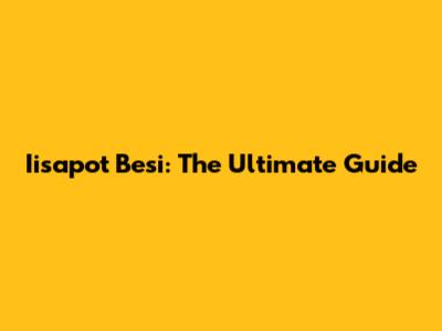 Iisapot Besi: The Ultimate Guide