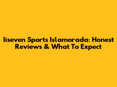 Iiseven Sports Islamorada: Honest Reviews & What To Expect