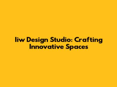 Iiw Design Studio: Crafting Innovative Spaces