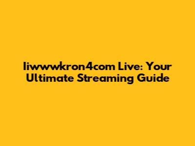 Iiwwwkron4com Live: Your Ultimate Streaming Guide