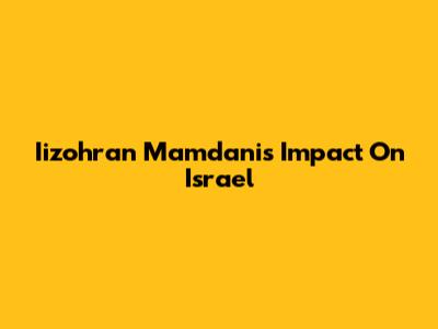 Iizohran Mamdani's Impact On Israel