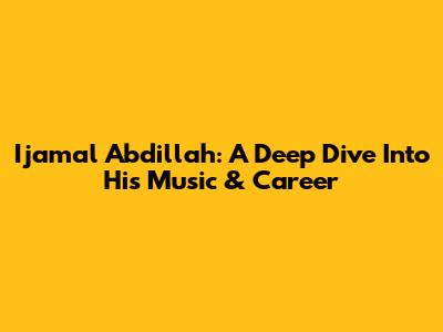 Ijamal Abdillah: A Deep Dive Into His Music & Career