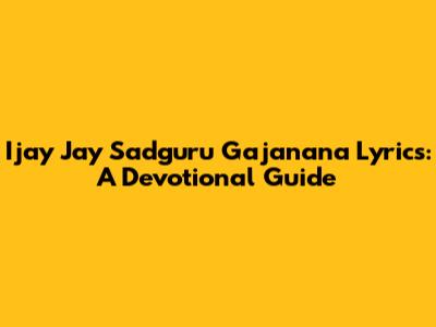 Ijay Jay Sadguru Gajanana Lyrics: A Devotional Guide