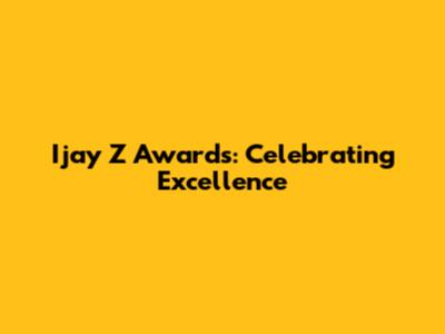 Ijay Z Awards: Celebrating Excellence