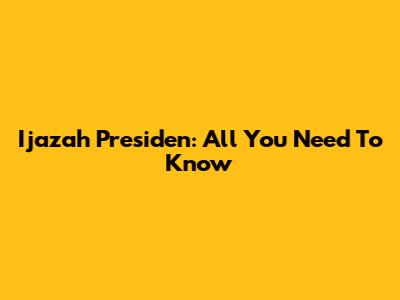 Ijazah Presiden: All You Need To Know