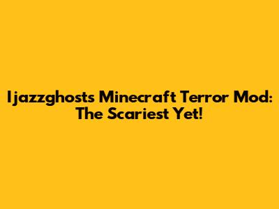 Ijazzghost's Minecraft Terror Mod: The Scariest Yet!