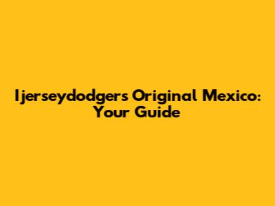 Ijerseydodgers Original Mexico: Your Guide