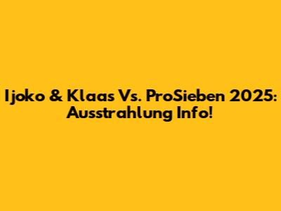 Ijoko & Klaas Vs. ProSieben 2025: Ausstrahlung Info!