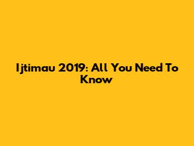 Ijtimau 2019: All You Need To Know