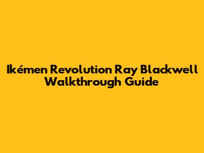 Ikémen Revolution Ray Blackwell Walkthrough Guide