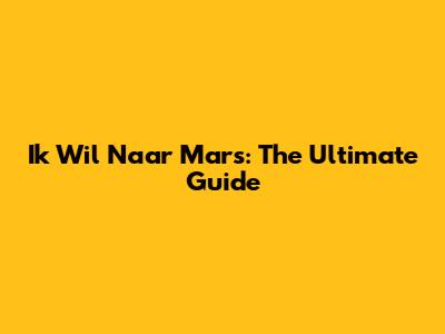 Ik Wil Naar Mars: The Ultimate Guide