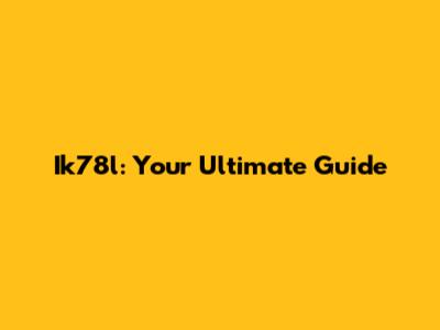 Ik78l: Your Ultimate Guide