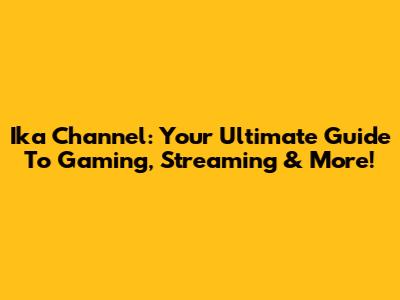 Ika Channel: Your Ultimate Guide To Gaming, Streaming & More!