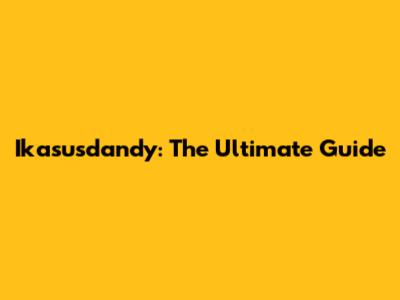 Ikasusdandy: The Ultimate Guide