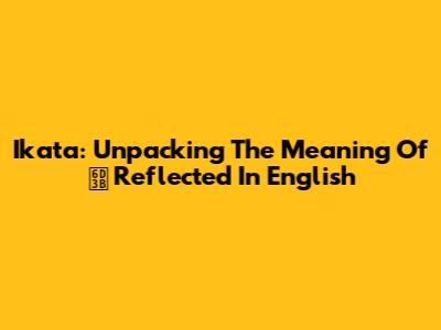 Ikata: Unpacking The Meaning Of 活 Reflected In English