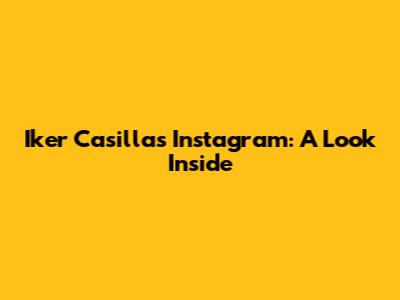 Iker Casillas' Instagram: A Look Inside