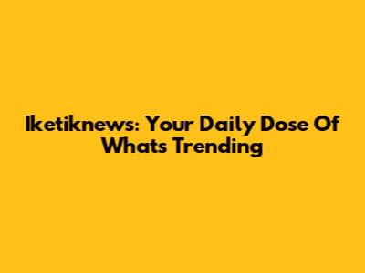 Iketiknews: Your Daily Dose Of What's Trending