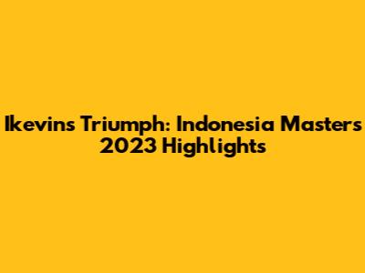 Ikevin's Triumph: Indonesia Masters 2023 Highlights