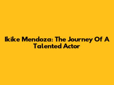 Ikike Mendoza: The Journey Of A Talented Actor