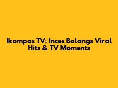 Ikompas TV: Inces Bolang's Viral Hits & TV Moments