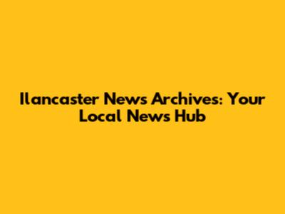 Ilancaster News Archives: Your Local News Hub